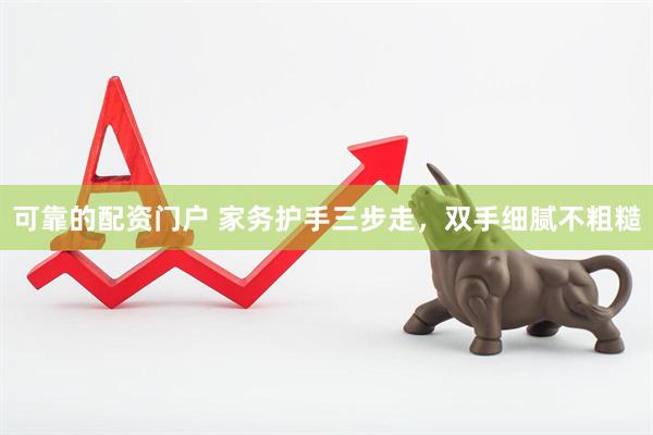 可靠的配资门户 家务护手三步走，双手细腻不粗糙